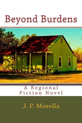 Beyond Burdens: A regional fiction novel by Morella, J. P.