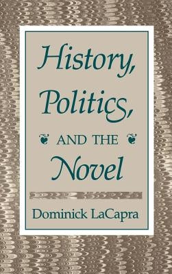 History, Politics, and the Novel by LaCapra, Dominick