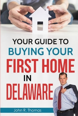 Your Guide to Buying Your First Home in Delaware by Thomas, John R.