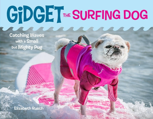 Gidget the Surfing Dog: Catching Waves with a Small But Mighty Pug by Rusch, Elizabeth