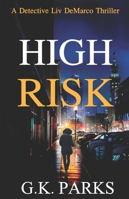 High Risk: A Detective Liv DeMarco Thriller by Parks, G. K.