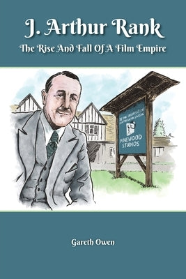 J. Arthur Rank - The Rise and Fall of His Film Empire by Owen, Gareth
