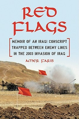 Red Flags: Memoir of an Iraqi Conscript Trapped Between Enemy Lines in the 2003 Invasion of Iraq by Faris, Amer