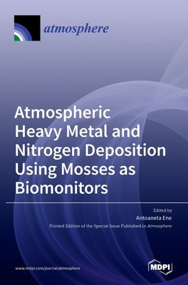 Atmospheric Heavy Metal and Nitrogen Deposition Using Mosses as Biomonitors by Ene, Antoaneta