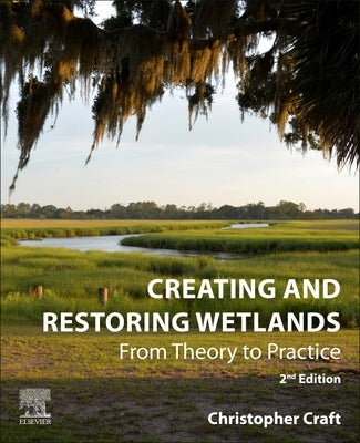 Creating and Restoring Wetlands: From Theory to Practice by Craft, Christopher