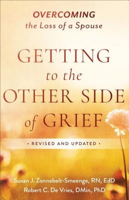 Getting to the Other Side of Grief: Overcoming the Loss of a Spouse by Zonnebelt-Smeenge, Susan J. R. N., Ed D.