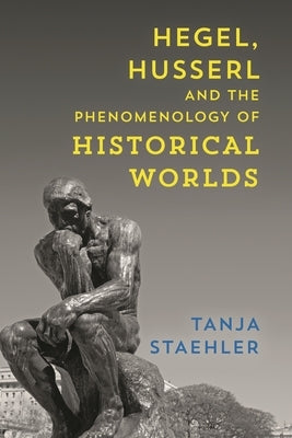 Hegel, Husserl and the Phenomenology of Historical Worlds by Staehler, Tanja