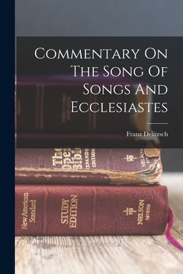 Commentary On The Song Of Songs And Ecclesiastes by Delitzsch, Franz