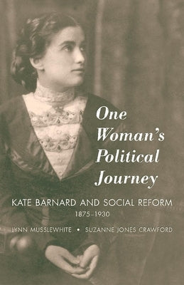 One Woman's Political Journey: Kate Barnard and Social Reform, 1875-1930 by Musslewhite, Lynn