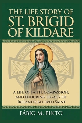 The Life Story of St. Brigid of Kildare by M. Pinto, Fábio