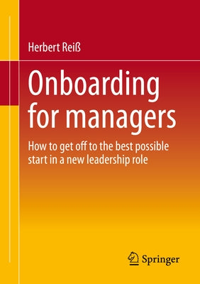 Onboarding for Managers: How to Get Off to the Best Possible Start in a New Leadership Role by Reiß, Herbert
