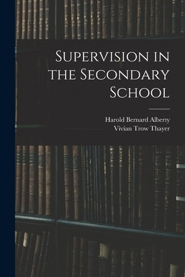 Supervision in the Secondary School by Alberty, Harold Bernard 1890-