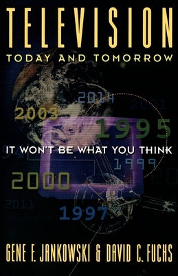 Television Today and Tomorrow: It Won't Be What You Think by Jankowski, Gene F.