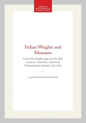 Italian Weights and Measures: From the Middle Ages to the 19th Century, Memoirs, American Philosophical Society (Vol. 145) by Zupko, Ronald Edward