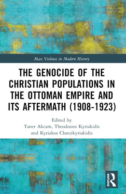 The Genocide of the Christian Populations in the Ottoman Empire and its Aftermath (1908-1923) by Akçam, Taner