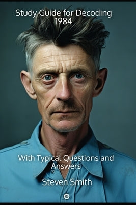 Study Guide for Decoding 1984: With Typical Questions and Answers by Smith, Steven