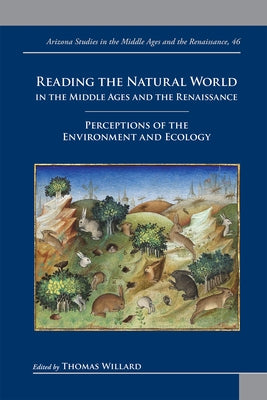 Reading the Natural World in the Middle Ages and the Renaissance: Perceptions of the Environment and Ecology by Willard, Thomas