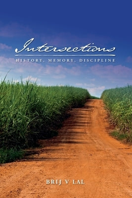 Intersections: History, Memory, Discipline by Lal, Brij V.