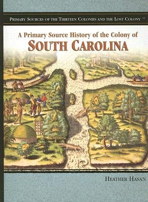 A Primary Source History of the Colony of South Carolina by Hasan, Heather