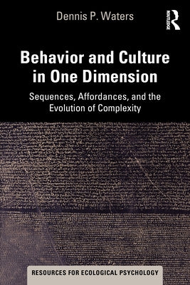 Behavior and Culture in One Dimension: Sequences, Affordances, and the Evolution of Complexity by Waters, Dennis P.