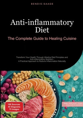 Anti-inflammatory Diet: The Complete Guide to Healing Cuisine: Transform Your Health Through Alkaline Diet Principles and Anti-inflammatory Nutrition by Saage -. English, Bendis A. I.