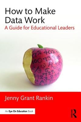How to Make Data Work: A Guide for Educational Leaders by Rankin, Jenny Grant