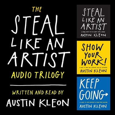 The Steal Like an Artist Audio Trilogy Lib/E: How to Be Creative, Show Your Work, and Keep Going by Kleon, Austin