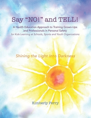 Say "NO!" and TELL!: A Health Education Approach to Training Grown-ups and Professionals in Personal Safety for Kids Learning at School, Sp by Perry, Kimberly