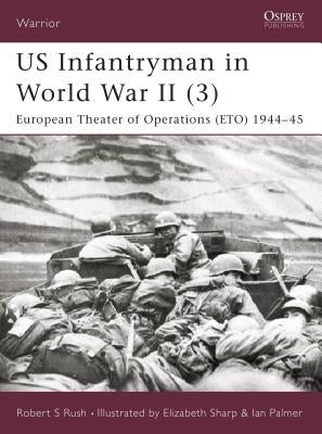 Us Infantryman in World War II (3): European Theater of Operations 1944-45 by Rush, Robert S.