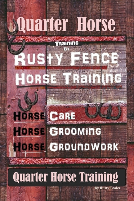 Quarter Horse Training By Rusty Fence, Horse Training, Horse Care, Horse Grooming, Horse Groundwork, Quarter Horse Training by Foaler, Rusty