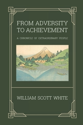 From Adversity to Achievement: A Chronicle of Extraordinary People by White, William Scott