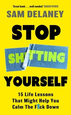 Stop Sh*tting Yourself: 15 Life Lessons That Might Help You Calm the F*ck Down by Delaney, Sam