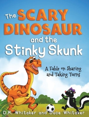 The Scary Dinosaur and The Stinky Skunk: A Fable on Sharing and Taking Turns by Whitaker, D. M.