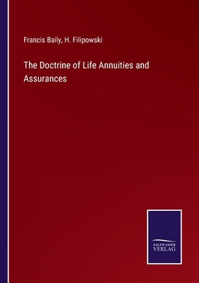 The Doctrine of Life Annuities and Assurances by Baily, Francis