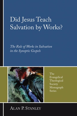 Did Jesus Teach Salvation by Works? by Stanley, Alan P.