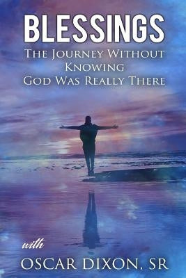 Blessings: The Journey Without Knowing God Was Really There by Dixon, Oscar