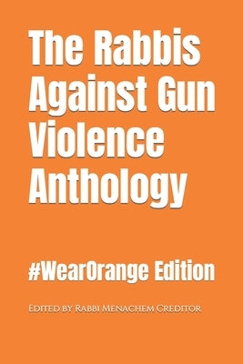 The Rabbis Against Gun Violence Anthology: #WearOrange 2022 Edition by Creditor, Menachem