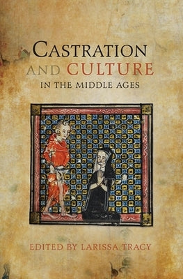 Castration and Culture in the Middle Ages by Tracy, Larissa