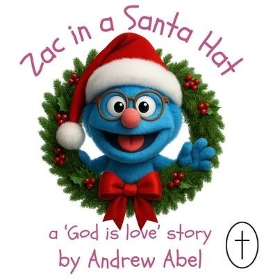 Zac in a Santa Hat: A 'God is Love' Story by Abel, Andrew Robert