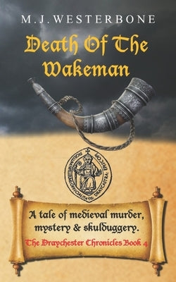 Death of the Wakeman: Murder and mystery in medieval England (The Draychester Chronicles Book 4 - middle ages crime) by Westerbone, Mj