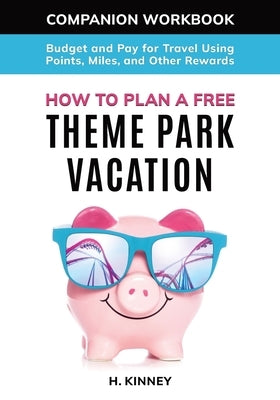 How to Plan a Free Theme Park Vacation Companion Workbook by Kinney, H.