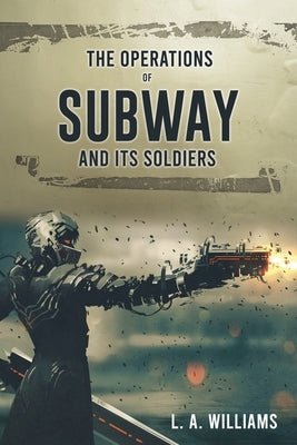 The Operations of SUBWAY and Its Soldiers by Williams, L. A.