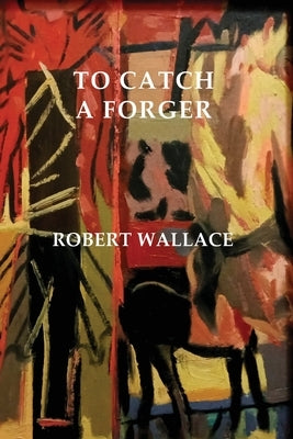 To Catch a Forger by Wallace, Robert