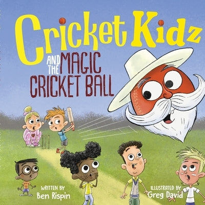 Cricket Kidz and the Magic Cricket Ball by Rispin, Ben