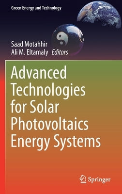 Advanced Technologies for Solar Photovoltaics Energy Systems by Motahhir, Saad