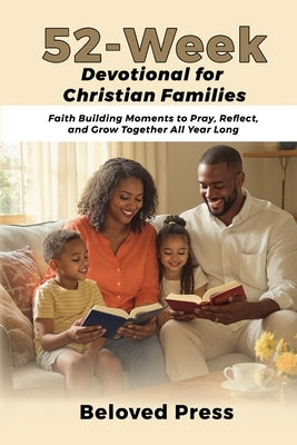 52-Week Devotional for Christian Families: Faith Building Moments to Pray, Reflect, and Grow Together All Year Long by Press, Beloved