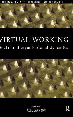 Virtual Working: Social and Organisational Dynamics by Jackson, Paul