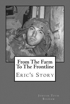 From The Farm To The Frontline: Eric's Story by Bigham, Judith Toth