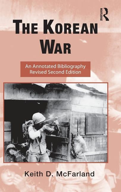The Korean War: An Annotated Bibliography by McFarland, Keith D.