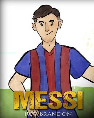 Messi: The Children's Illustration Book. Fun, Inspirational and Motivational Life Story of Lionel Messi - One of The Best Soc by Lee, Nola